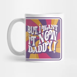 But, I want it now, Daddy! Mug
